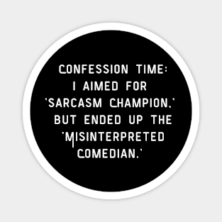 Confession time: I aimed for  'sarcasm Champion,' but ended up the 'Misinterpreted Comedian.' Funny pun. Magnet